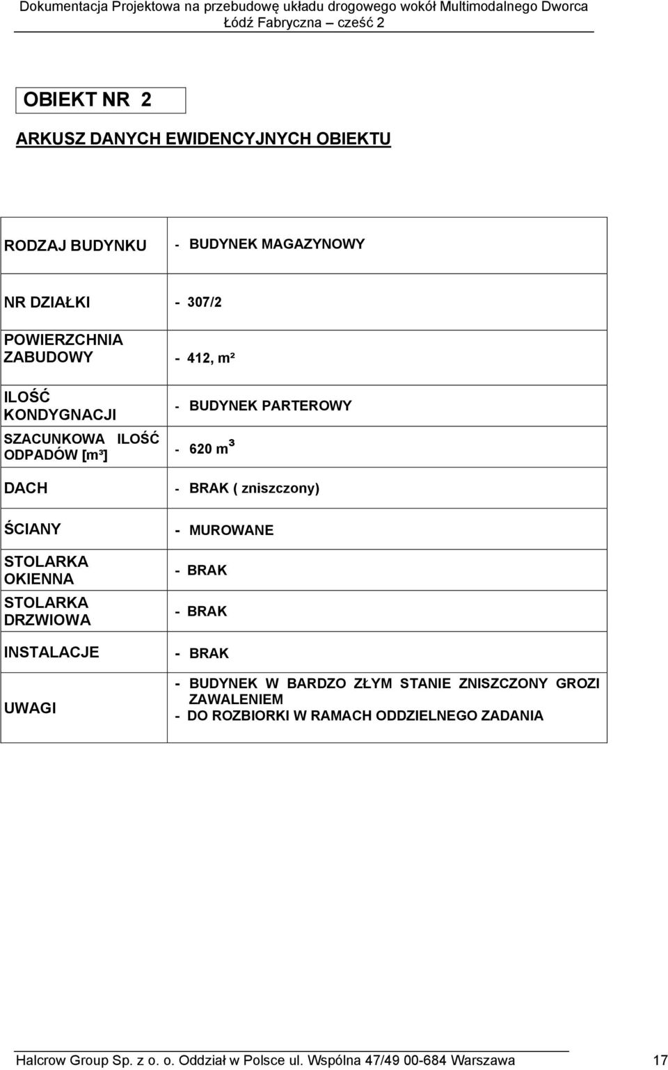 PARTEROWY DACH ŚCIANY STOLARKA OKIENNA STOLARKA DRZWIOWA INSTALACJE UWAGI - BRAK ( znszzony) - MUROWANE - BRAK - BRAK - BRAK - BUDYNEK W BARDZO