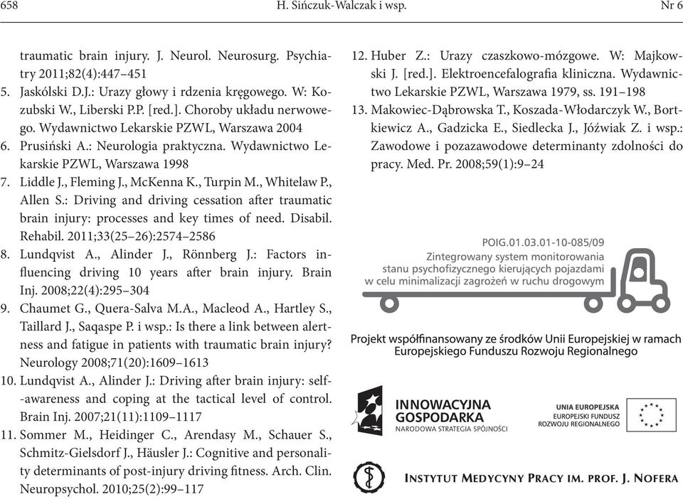 , Whitelaw P., Allen S.: Driving and driving cessation after traumatic brain injury: processes and key times of need. Disabil. Rehabil. 2011;33(25 26):2574 2586 8. Lundqvist A., Alinder J.