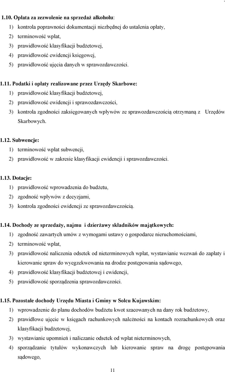 Podatki i opłaty realizowane przez Urzędy Skarbowe: 1) prawidłowość klasyfikacji budżetowej, 2) prawidłowość ewidencji i sprawozdawczości, 3) kontrola zgodności zaksięgowanych wpływów ze