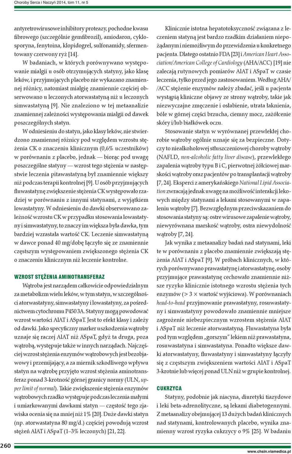 W badaniach, w których porównywano występowanie mialgii u osób otrzymujących statyny, jako klasę leków, i przyjmujących placebo nie wykazano znamiennej różnicy, natomiast mialgię znamiennie częściej