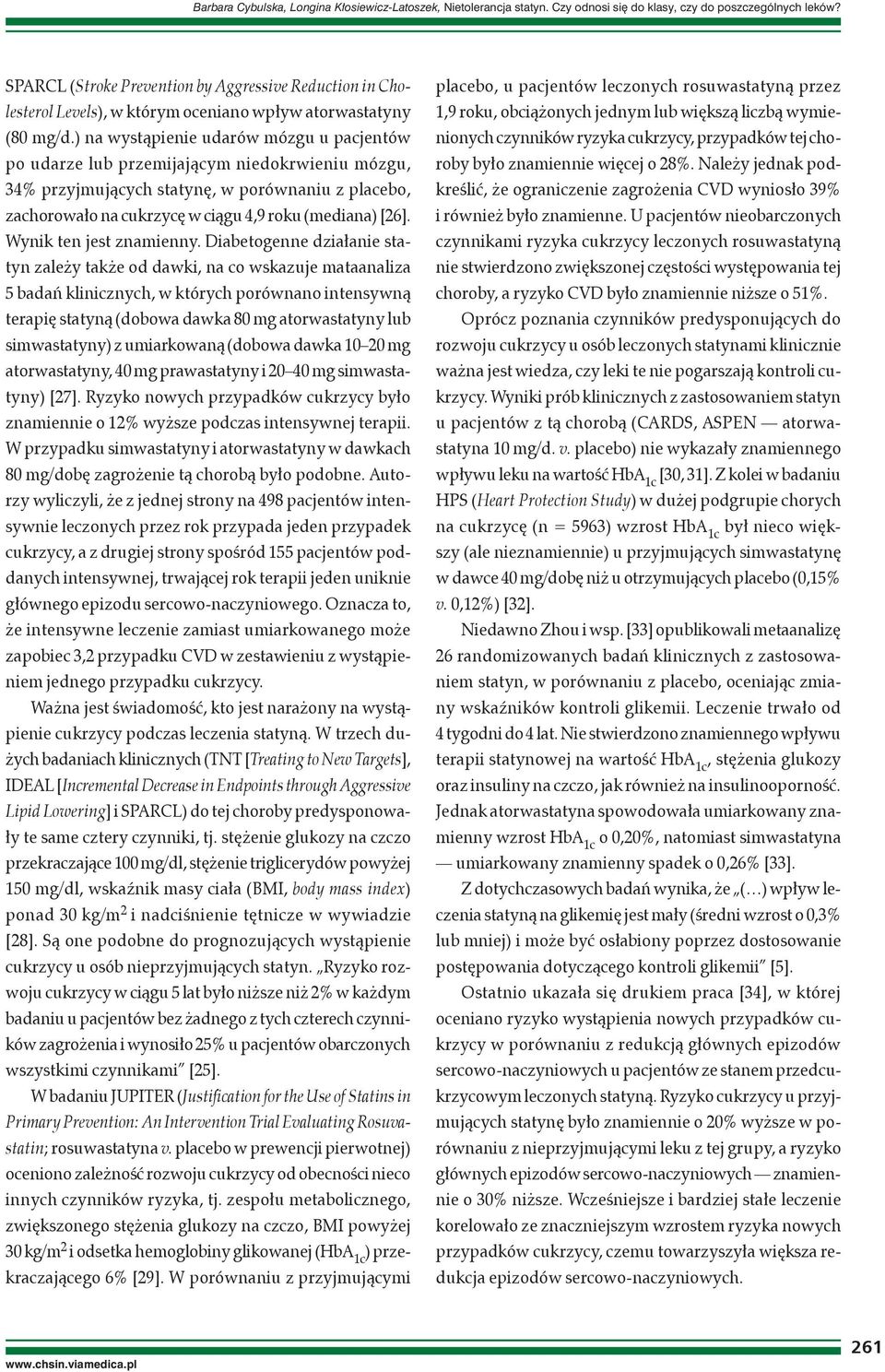 ) na wystąpienie udarów mózgu u pacjentów po udarze lub przemijającym niedokrwieniu mózgu, 34% przyjmujących statynę, w porównaniu z placebo, zachorowało na cukrzycę w ciągu 4,9 roku (mediana) [26].