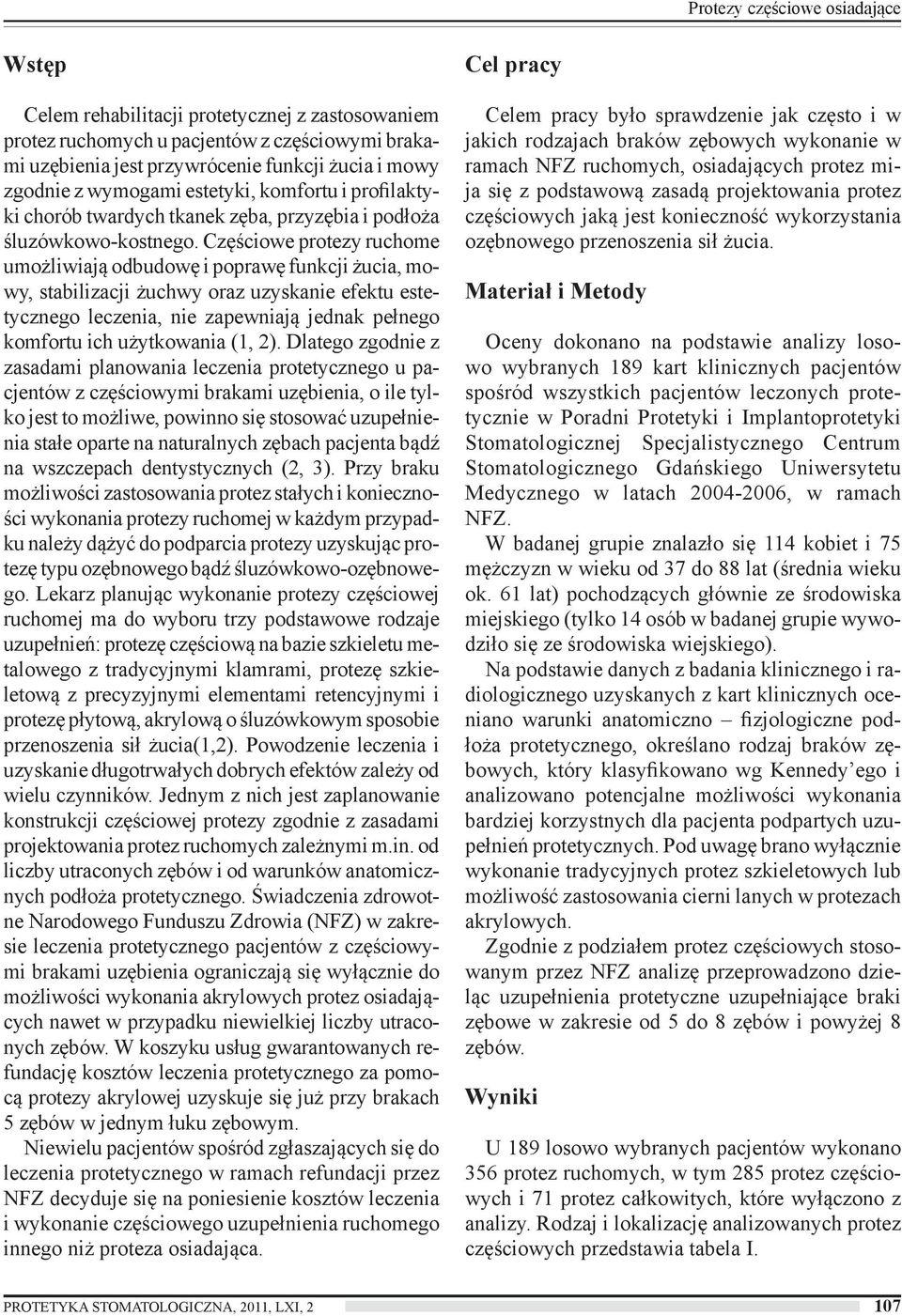 Częściowe protezy ruchome umożliwiają odbudowę i poprawę funkcji żucia, mowy, stabilizacji żuchwy oraz uzyskanie efektu estetycznego leczenia, nie zapewniają jednak pełnego komfortu ich użytkowania