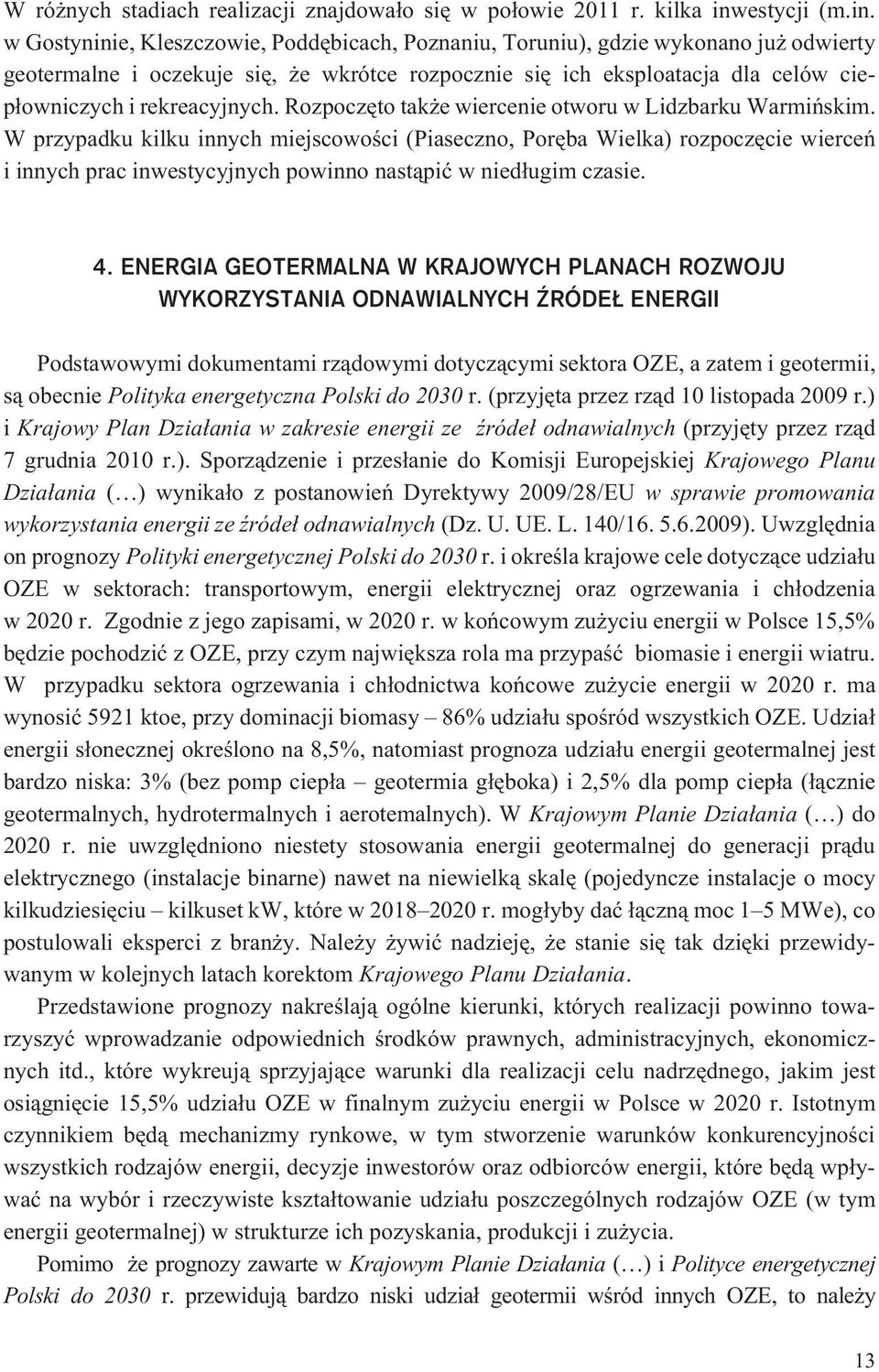 w Gostyninie, Kleszczowie, Poddêbicach, Poznaniu, Toruniu), gdzie wykonano ju odwierty geotermalne i oczekuje siê, e wkrótce rozpocznie siê ich eksploatacja dla celów ciep³owniczych i rekreacyjnych.