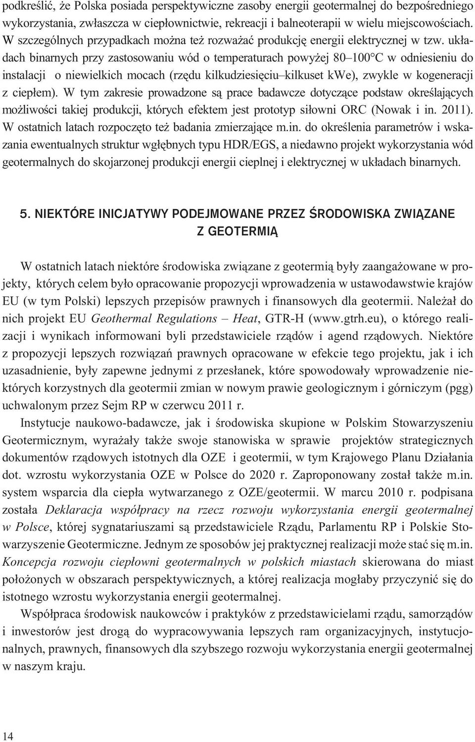 uk³adach binarnych przy zastosowaniu wód o temperaturach powy ej 80 100 C w odniesieniu do instalacji o niewielkich mocach (rzêdu kilkudziesiêciu kilkuset kwe), zwykle w kogeneracji z ciep³em).