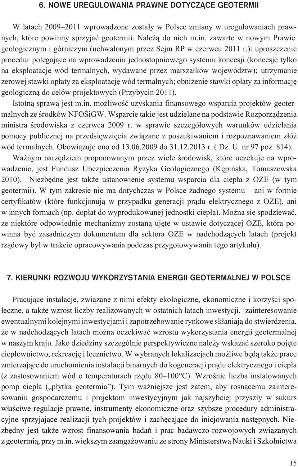 ): uproszczenie procedur polegaj¹ce na wprowadzeniu jednostopniowego systemu koncesji (koncesje tylko na eksploatacjê wód termalnych, wydawane przez marsza³ków województw); utrzymanie zerowej stawki