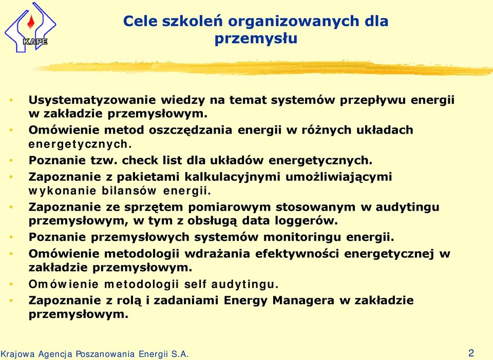 Zapoznanie z pakietami kalkulacyjnymi umożliwiającymi wykonanie bilansów energii. Zapoznanie ze sprzętem pomiarowym stosowanym w audytingu przemysłowym, w tym z obsługą data loggerów.