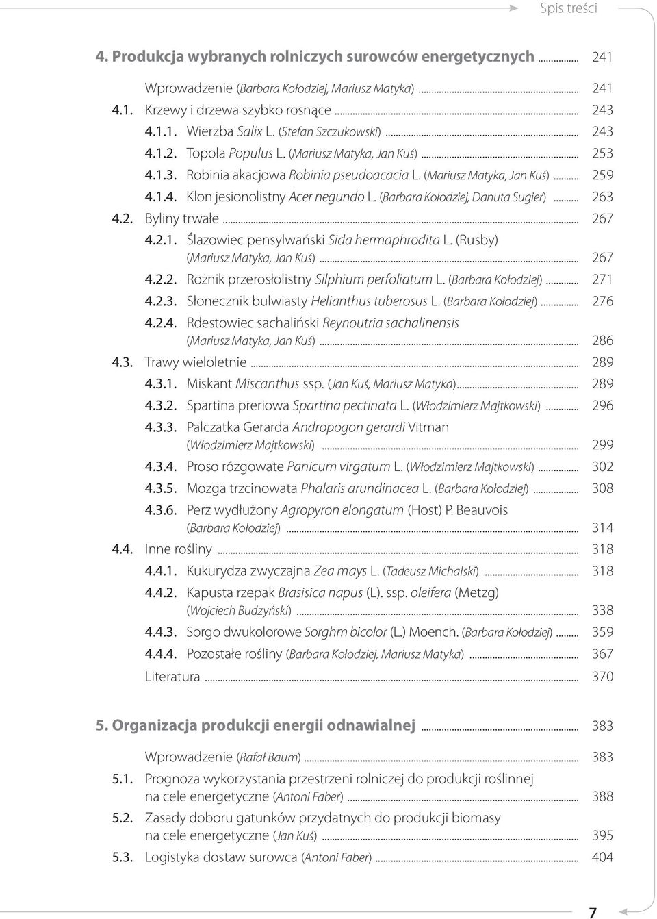 (Barbara Kołodziej, Danuta Sugier)... 263 4.2. Byliny trwałe... 267 4.2.1. Ślazowiec pensylwański Sida hermaphrodita L. (Rusby) (Mariusz Matyka, Jan Kuś)... 267 4.2.2. Rożnik przerosłolistny Silphium perfoliatum L.