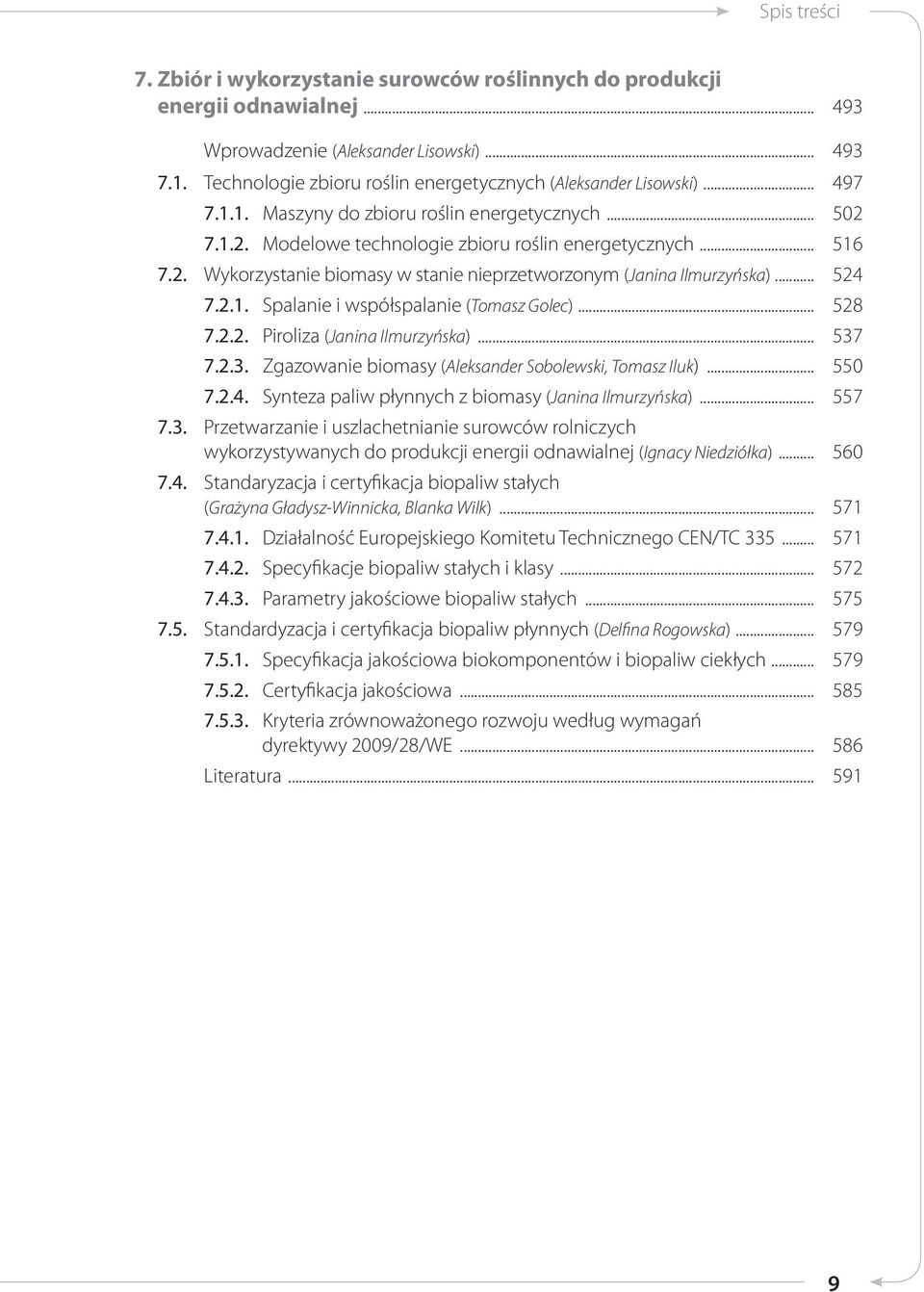 .. 524 7.2.1. Spalanie i współspalanie (Tomasz Golec)... 528 7.2.2. Piroliza (Janina Ilmurzyńska)... 537 7.2.3. Zgazowanie biomasy (Aleksander Sobolewski, Tomasz Iluk)... 550 7.2.4. Synteza paliw płynnych z biomasy (Janina Ilmurzyńska).