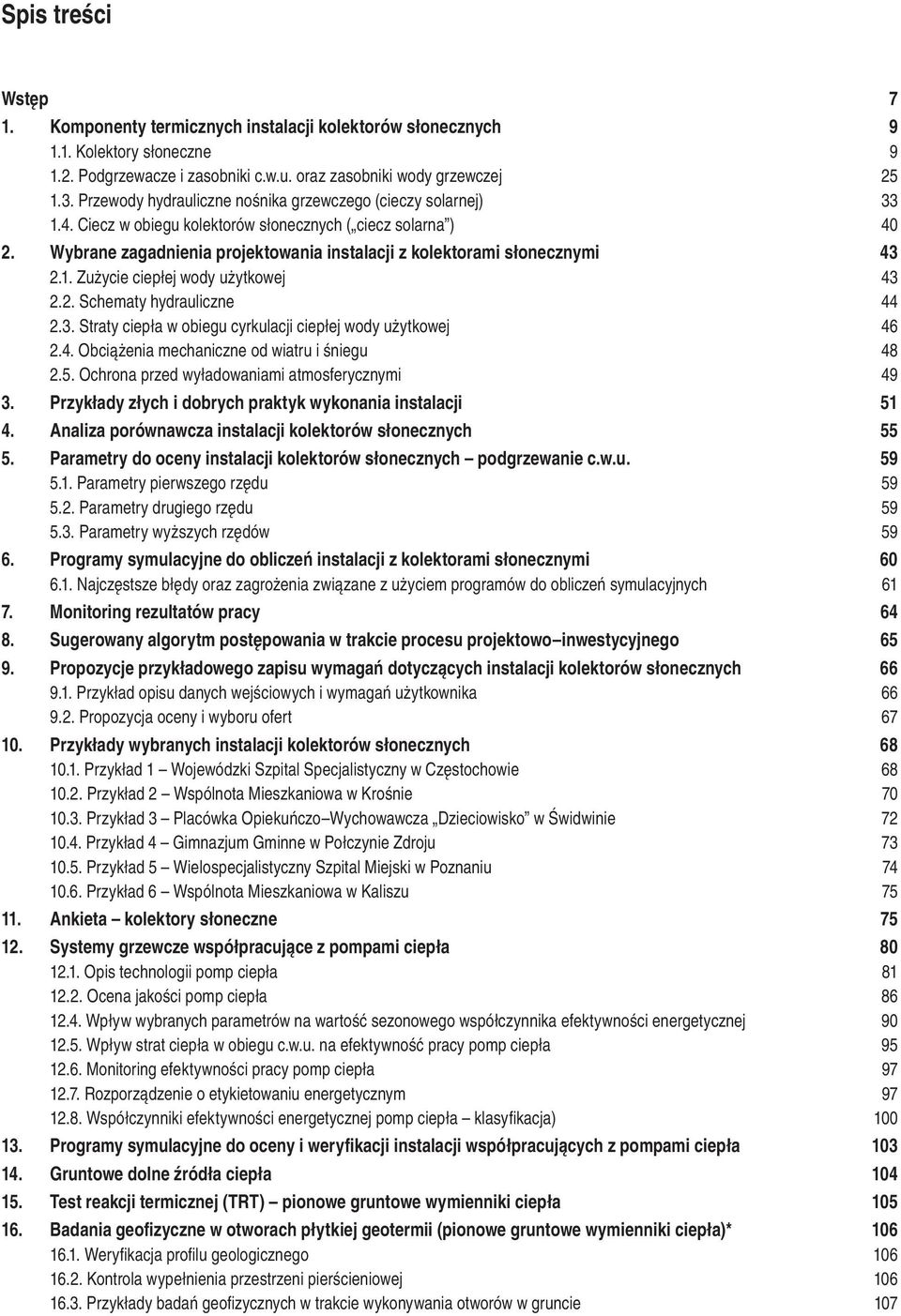 Wybrane zagadnienia projektowania instalacji z kolektorami słonecznymi 43 2.1. Zużycie ciepłej wody użytkowej 43 2.2. Schematy hydrauliczne 44 2.3. Straty ciepła w obiegu cyrkulacji ciepłej wody użytkowej 46 2.