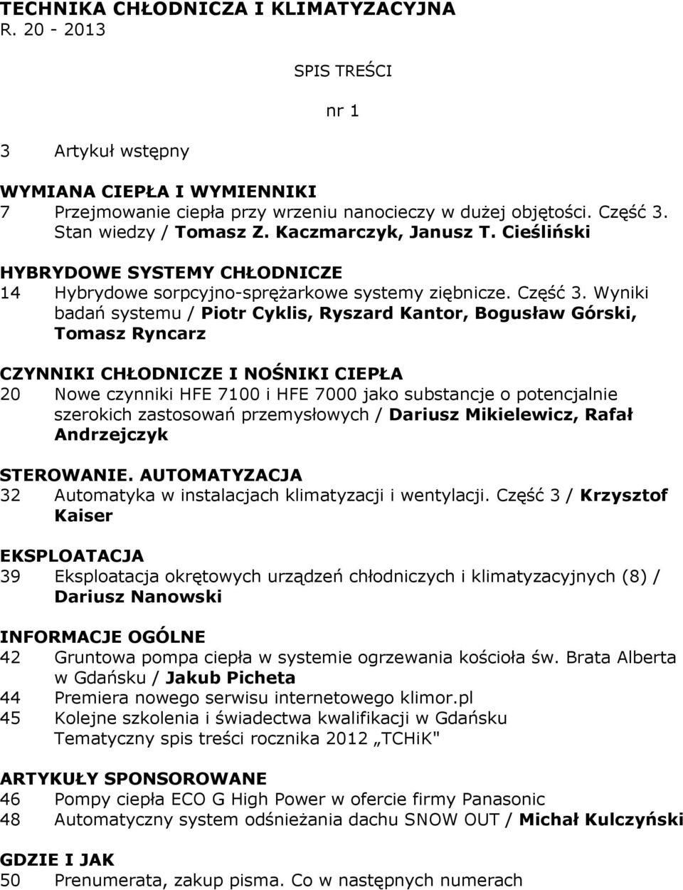 Wyniki badań systemu / Piotr Cyklis, Ryszard Kantor, Bogusław Górski, Tomasz Ryncarz CZYNNIKI CHŁODNICZE I NOŚNIKI CIEPŁA 20 Nowe czynniki HFE 7100 i HFE 7000 jako substancje o potencjalnie szerokich