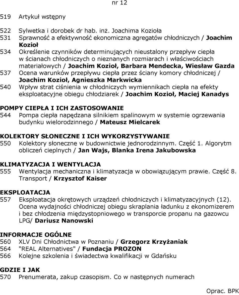 nieznanych rozmiarach i właściwościach materiałowych / Joachim Kozioł, Barbara Mendecka, Wiesław Gazda 537 Ocena warunków przepływu ciepła przez ściany komory chłodniczej / Joachim Kozioł, Agnieszka
