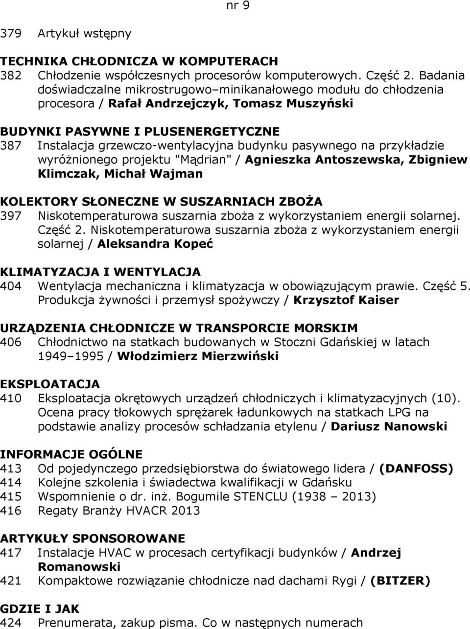 pasywnego na przykładzie wyróżnionego projektu "Mądrian" / Agnieszka Antoszewska, Zbigniew Klimczak, Michał Wajman KOLEKTORY SŁONECZNE W SUSZARNIACH ZBOŻA 397 Niskotemperaturowa suszarnia zboża z
