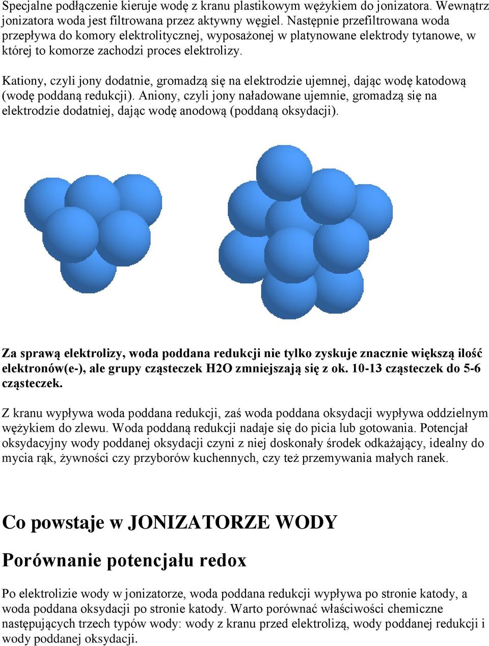 Kationy, czyli jony dodatnie, gromadzą się na elektrodzie ujemnej, dając wodę katodową (wodę poddaną redukcji).