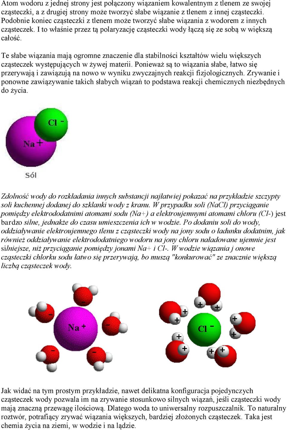 Te słabe wiązania mają ogromne znaczenie dla stabilności kształtów wielu większych cząsteczek występujących w żywej materii.
