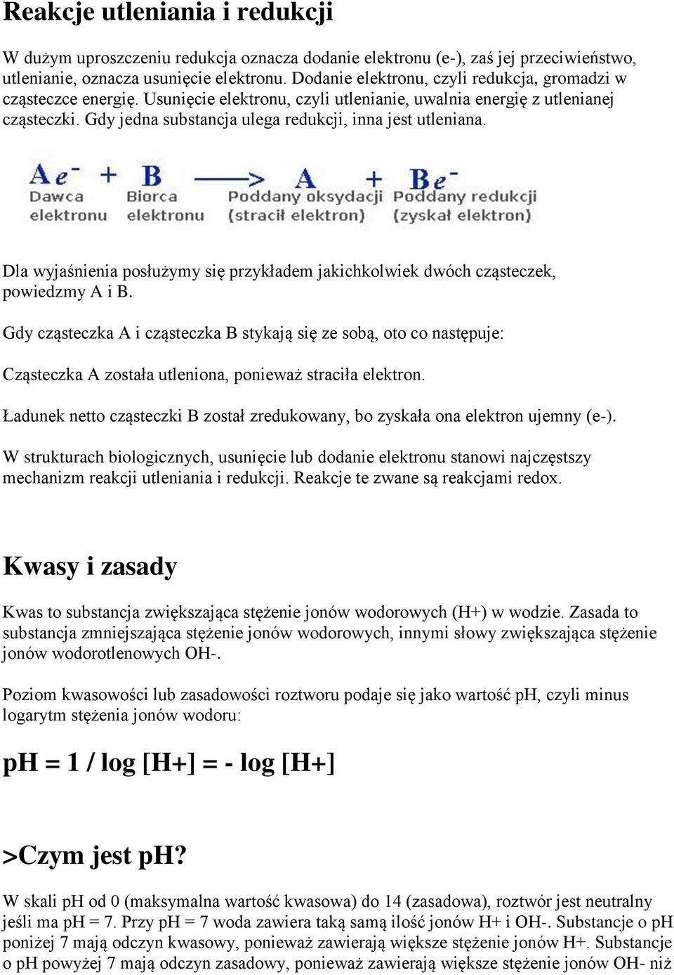 Gdy jedna substancja ulega redukcji, inna jest utleniana. Dla wyjaśnienia posłużymy się przykładem jakichkolwiek dwóch cząsteczek, powiedzmy A i B.