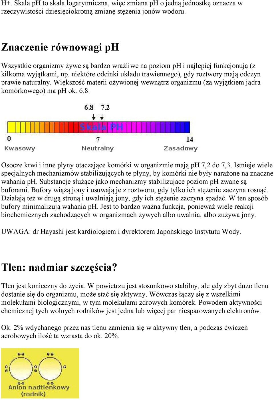 niektóre odcinki układu trawiennego), gdy roztwory mają odczyn prawie naturalny. Większość materii ożywionej wewnątrz organizmu (za wyjątkiem jądra komórkowego) ma ph ok. 6,8.