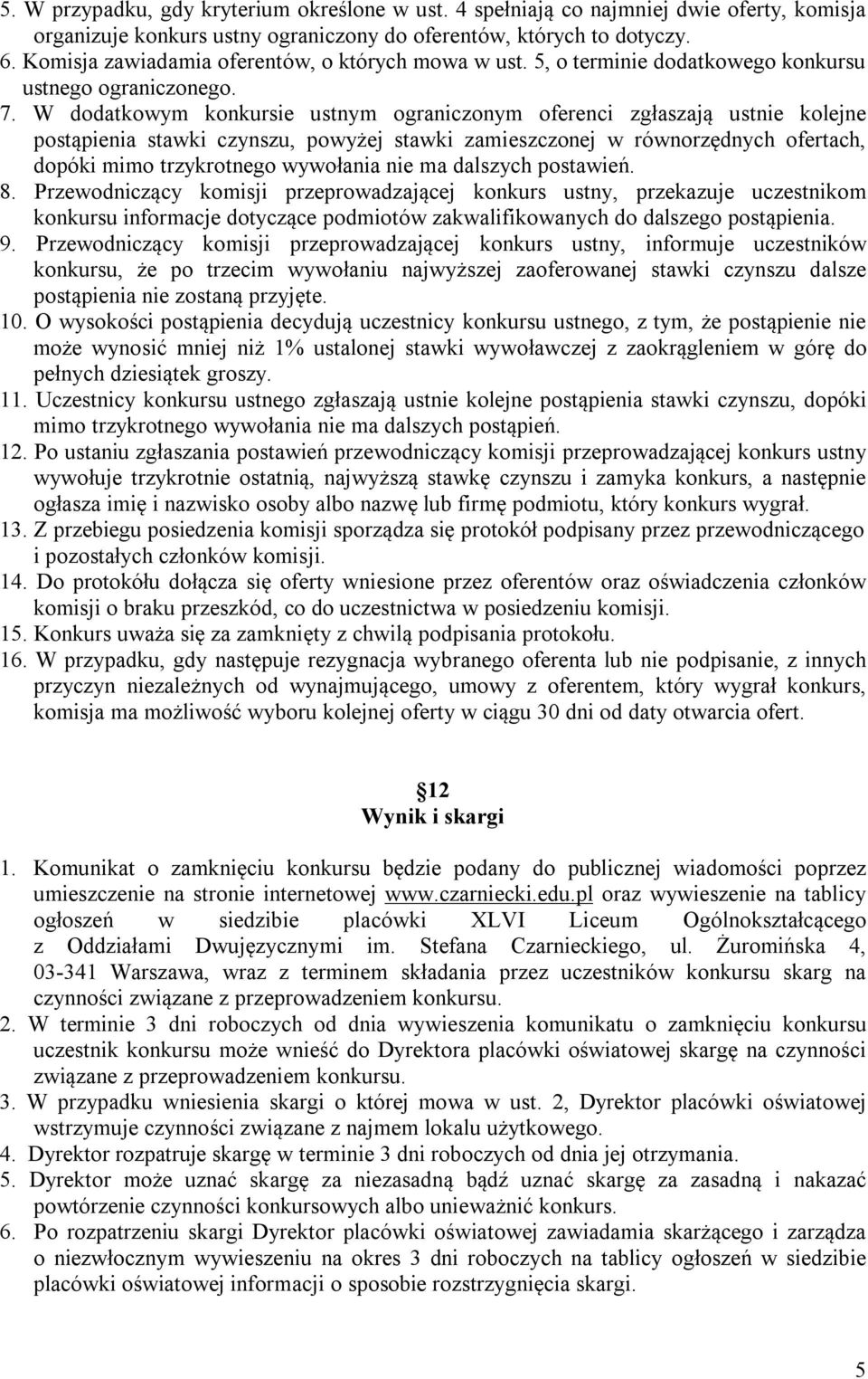 W dodatkowym konkursie ustnym ograniczonym oferenci zgłaszają ustnie kolejne postąpienia stawki czynszu, powyżej stawki zamieszczonej w równorzędnych ofertach, dopóki mimo trzykrotnego wywołania nie