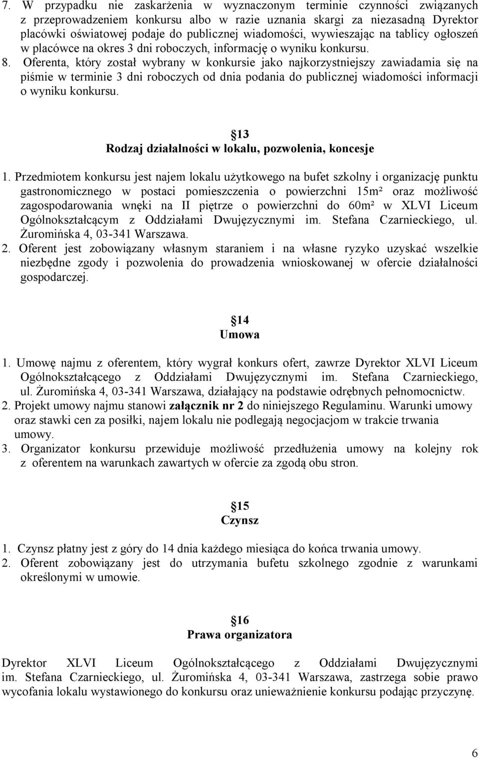 Oferenta, który został wybrany w konkursie jako najkorzystniejszy zawiadamia się na piśmie w terminie 3 dni roboczych od dnia podania do publicznej wiadomości informacji o wyniku konkursu.