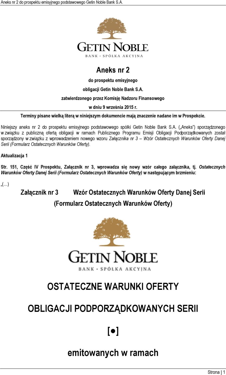 ( Aneks ) sporządzonego w związku z publiczną ofertą obligacji w ramach Publicznego Programu Emisji Obligacji Podporządkowanych został sporządzony w związku z wprowadzeniem nowego wzoru Załącznika nr
