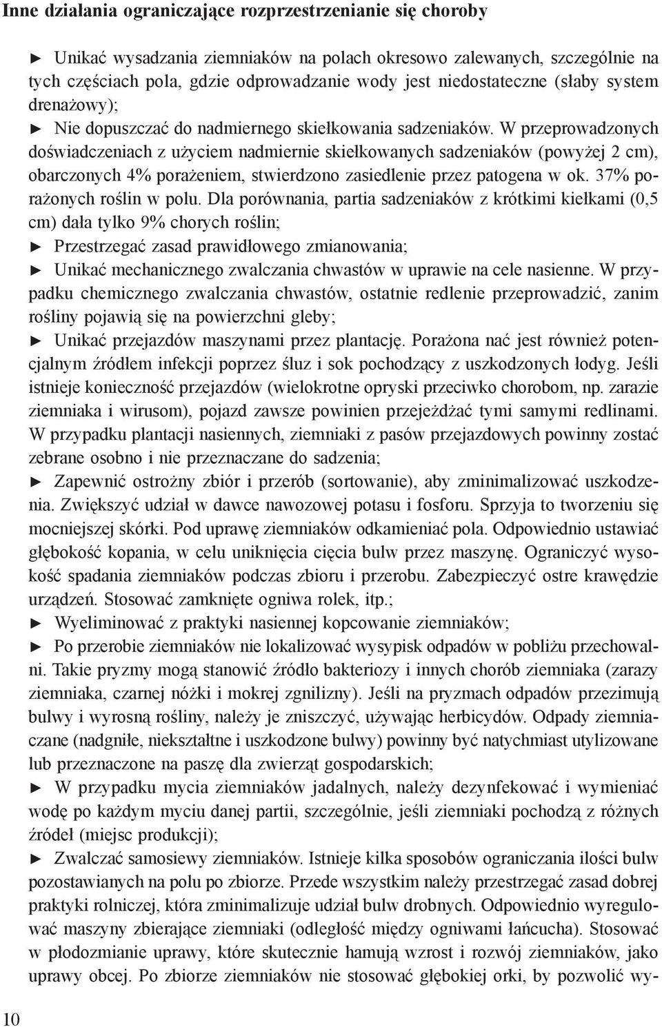 W przeprowadzonych doświadczeniach z użyciem nadmiernie skiełkowanych sadzeniaków (powyżej 2 cm), obarczonych 4% porażeniem, stwierdzono zasiedlenie przez patogena w ok. 37% porażonych roślin w polu.