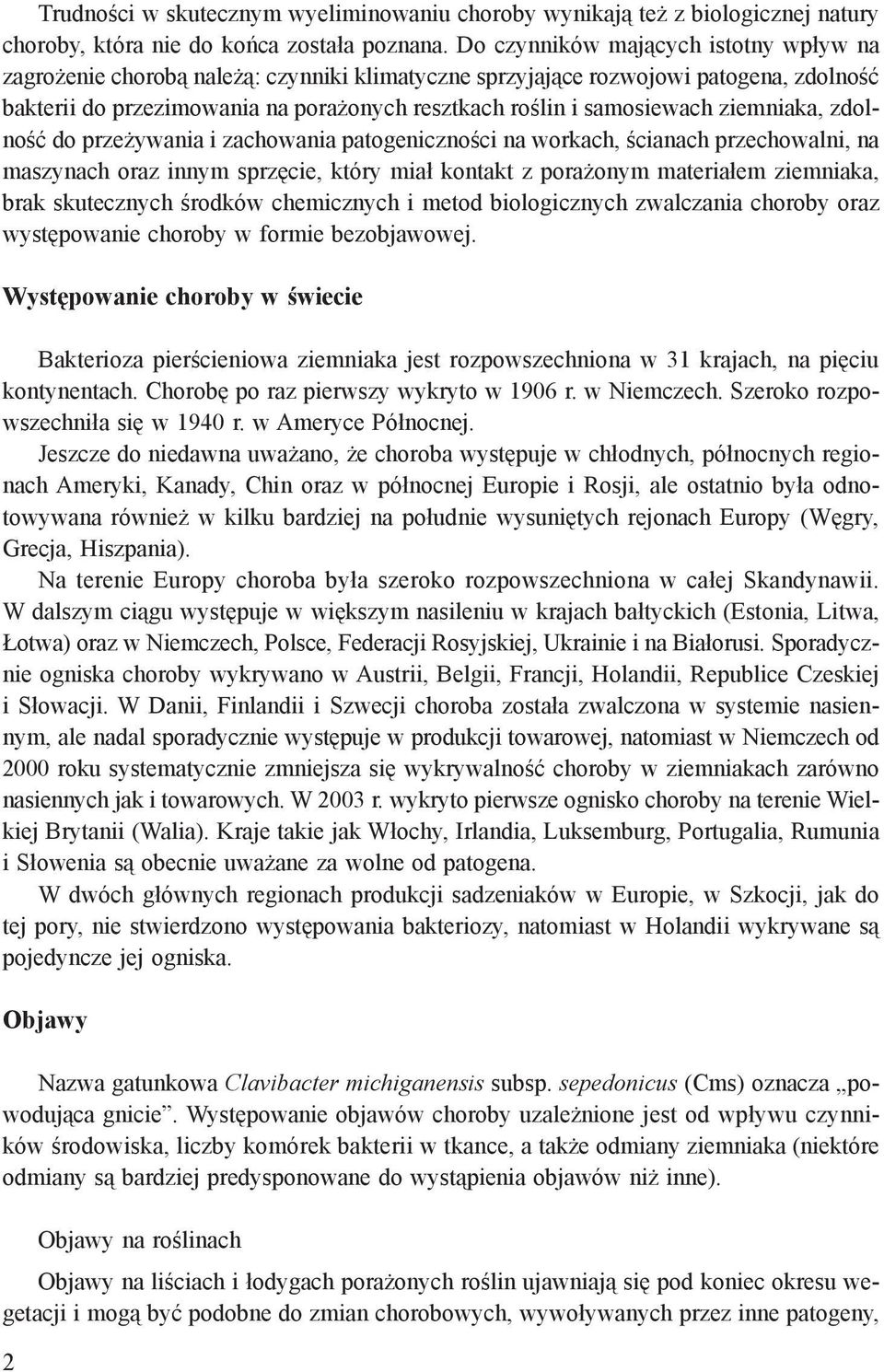 ziemniaka, zdolność do przeżywania i zachowania patogeniczności na workach, ścianach przechowalni, na maszynach oraz innym sprzęcie, który miał kontakt z porażonym materiałem ziemniaka, brak