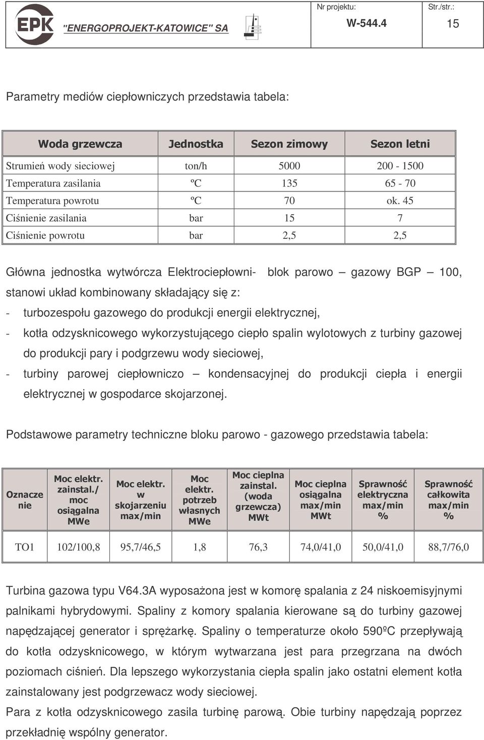 do produkcji energii elektrycznej, - kotła odzysknicowego wykorzystujcego ciepło spalin wylotowych z turbiny gazowej do produkcji pary i podgrzewu wody sieciowej, - turbiny parowej ciepłowniczo