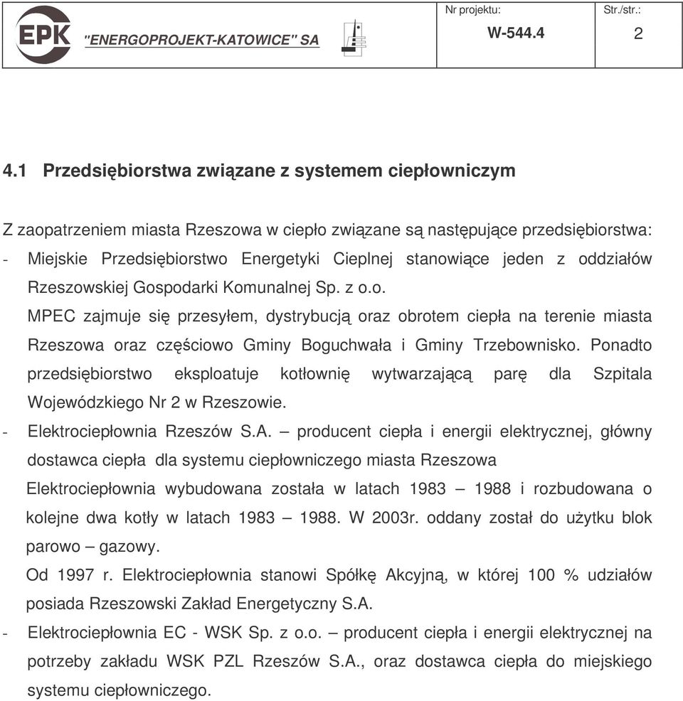 oddziałów Rzeszowskiej Gospodarki Komunalnej Sp. z o.o. MPEC zajmuje si przesyłem, dystrybucj oraz obrotem ciepła na terenie miasta Rzeszowa oraz czciowo Gminy Boguchwała i Gminy Trzebownisko.