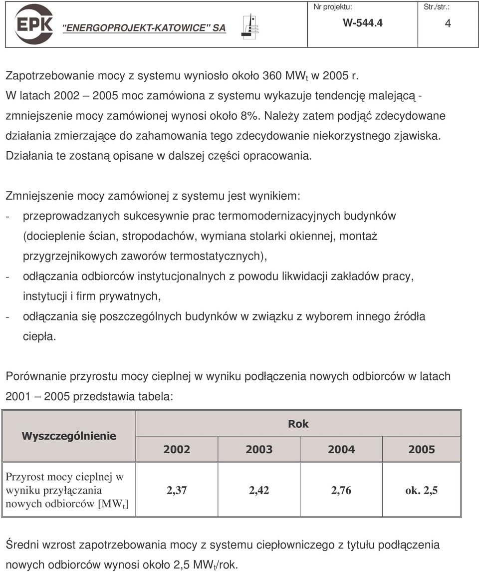 Zmniejszenie mocy zamówionej z systemu jest wynikiem: - przeprowadzanych sukcesywnie prac termomodernizacyjnych budynków (docieplenie cian, stropodachów, wymiana stolarki okiennej, monta