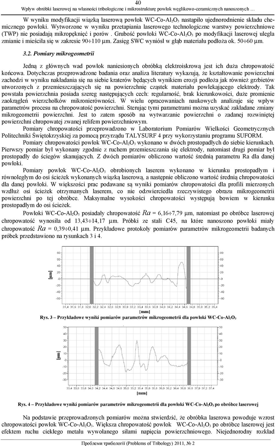 Grubość powłoki WC-Co-Al 2 O 3 po modyfikacji laserowej uległa zmianie i mieściła się w zakresie 90 110 µm. Zasięg SWC wyniósł w głąb materiału podłoża ok. 50 60 µm. 3.2. Pomiary mikrogeometrii Jedną z głównych wad powłok naniesionych obróbką elektroiskrową jest ich duża chropowatość końcowa.