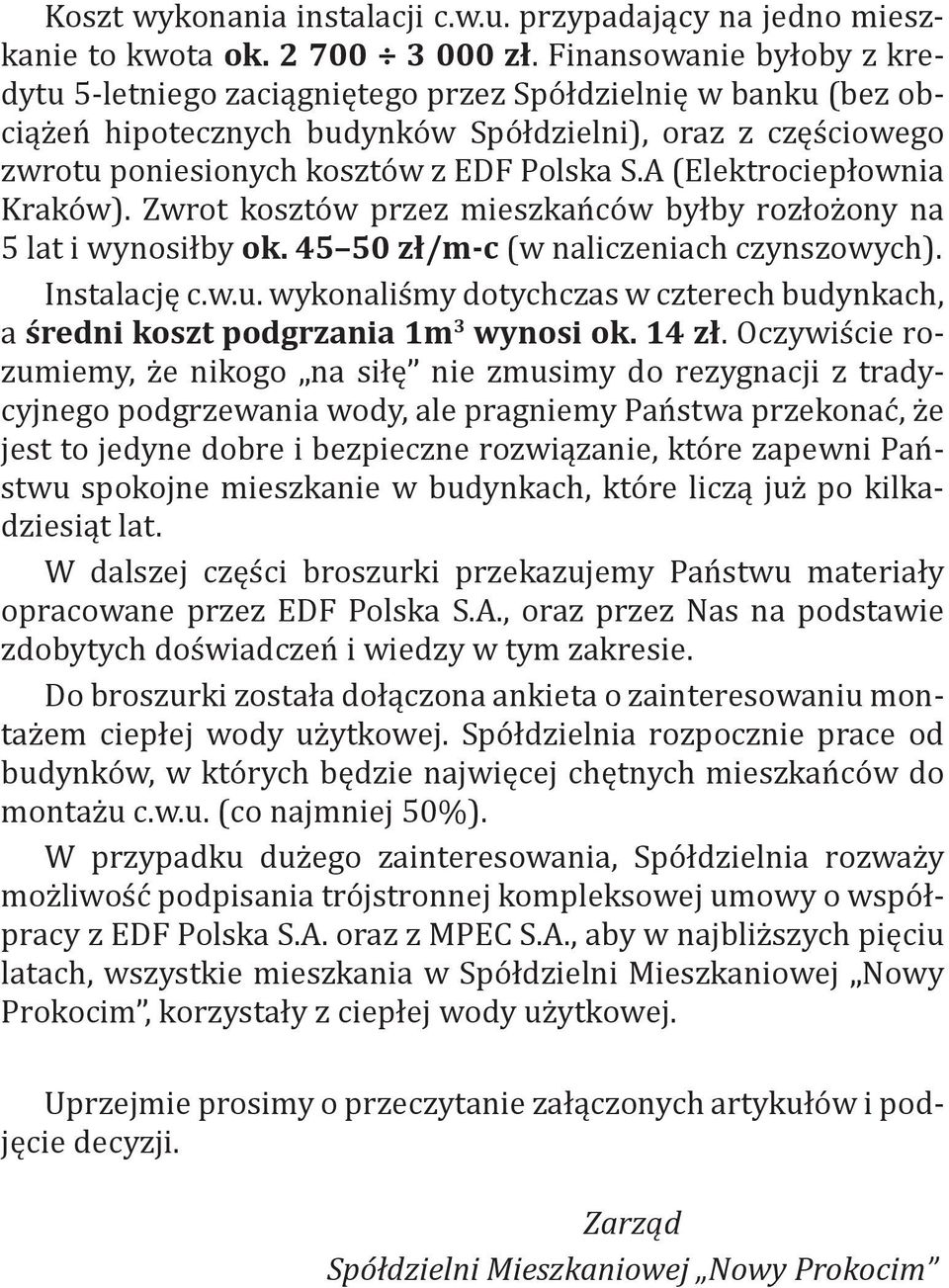 A (Elektrociepłownia Kraków). Zwrot kosztów przez mieszkańców byłby rozłożony na 5 lat i wynosiłby ok. 45 50 zł/m-c (w naliczeniach czynszowych). Instalację c.w.u.