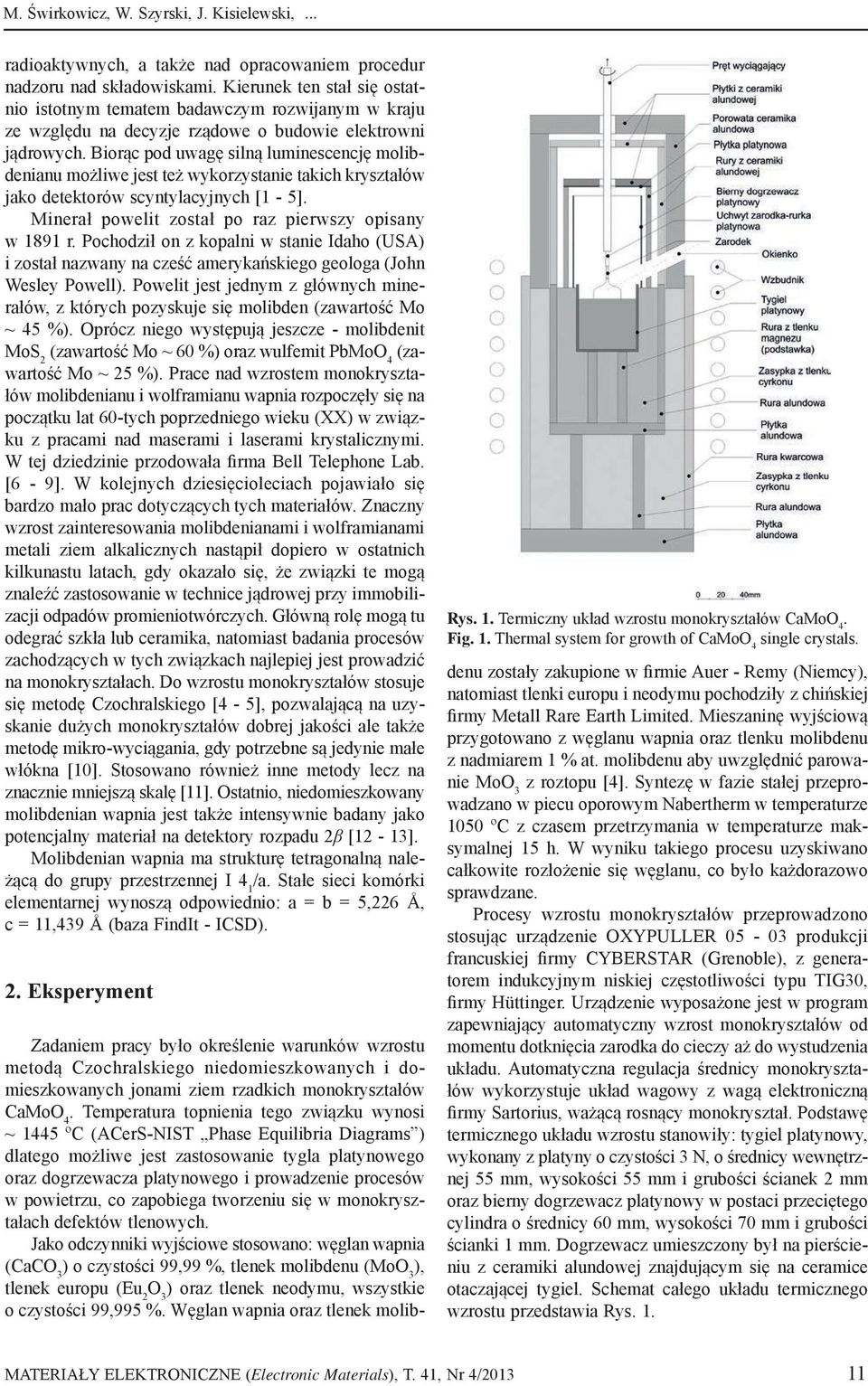 Biorąc pod uwagę silną luminescencję molibdenianu możliwe jest też wykorzystanie takich kryształów jako detektorów scyntylacyjnych [1-5]. Minerał powelit został po raz pierwszy opisany w 1891 r.