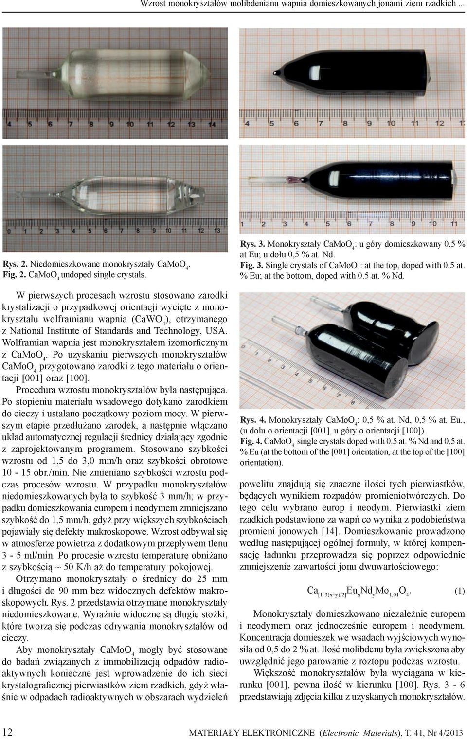 Technology, USA. Wolframian wapnia jest monokryształem izomorficznym z CaMoO 4. Po uzyskaniu pierwszych monokryształów CaMoO 4 przygotowano zarodki z tego materiału o orientacji [001] oraz [100].