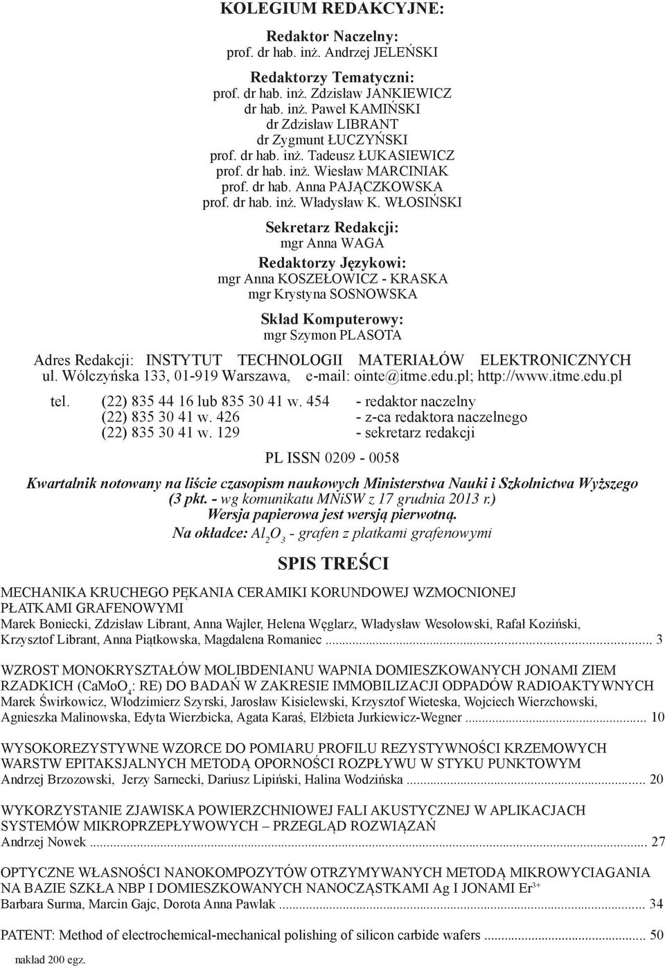 WŁOSIŃSKI Sekretarz Redakcji: mgr Anna WAGA Redaktorzy Językowi: mgr Anna KOSZEŁOWICZ - KRASKA mgr Krystyna SOSNOWSKA Skład Komputerowy: mgr Szymon PLASOTA Adres Redakcji: INSTYTUT TECHNOLOGII