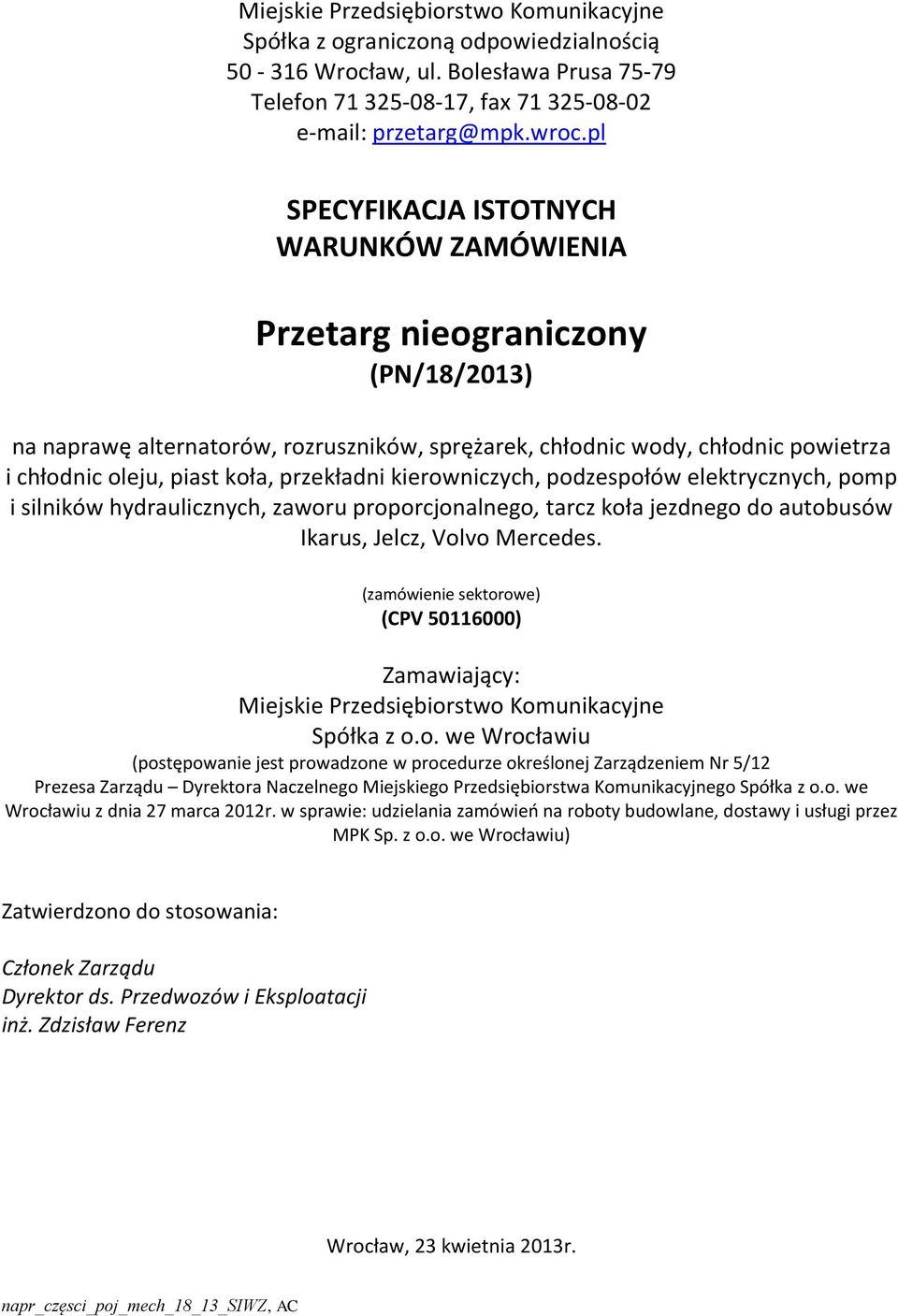 przekładni kierowniczych, podzespołów elektrycznych, pomp i silników hydraulicznych, zaworu proporcjonalnego, tarcz koła jezdnego do autobusów Ikarus, Jelcz, Volvo Mercedes.
