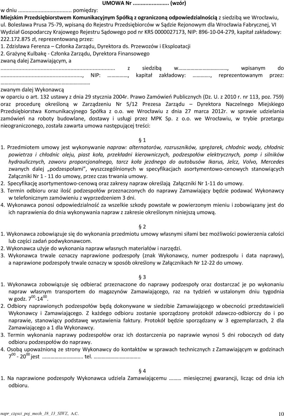 kapitał zakładowy: 222.172.875 zł, reprezentowaną przez: 1. Zdzisława Ferenza Członka Zarządu, Dyrektora ds. Przewozów i Eksploatacji 2.