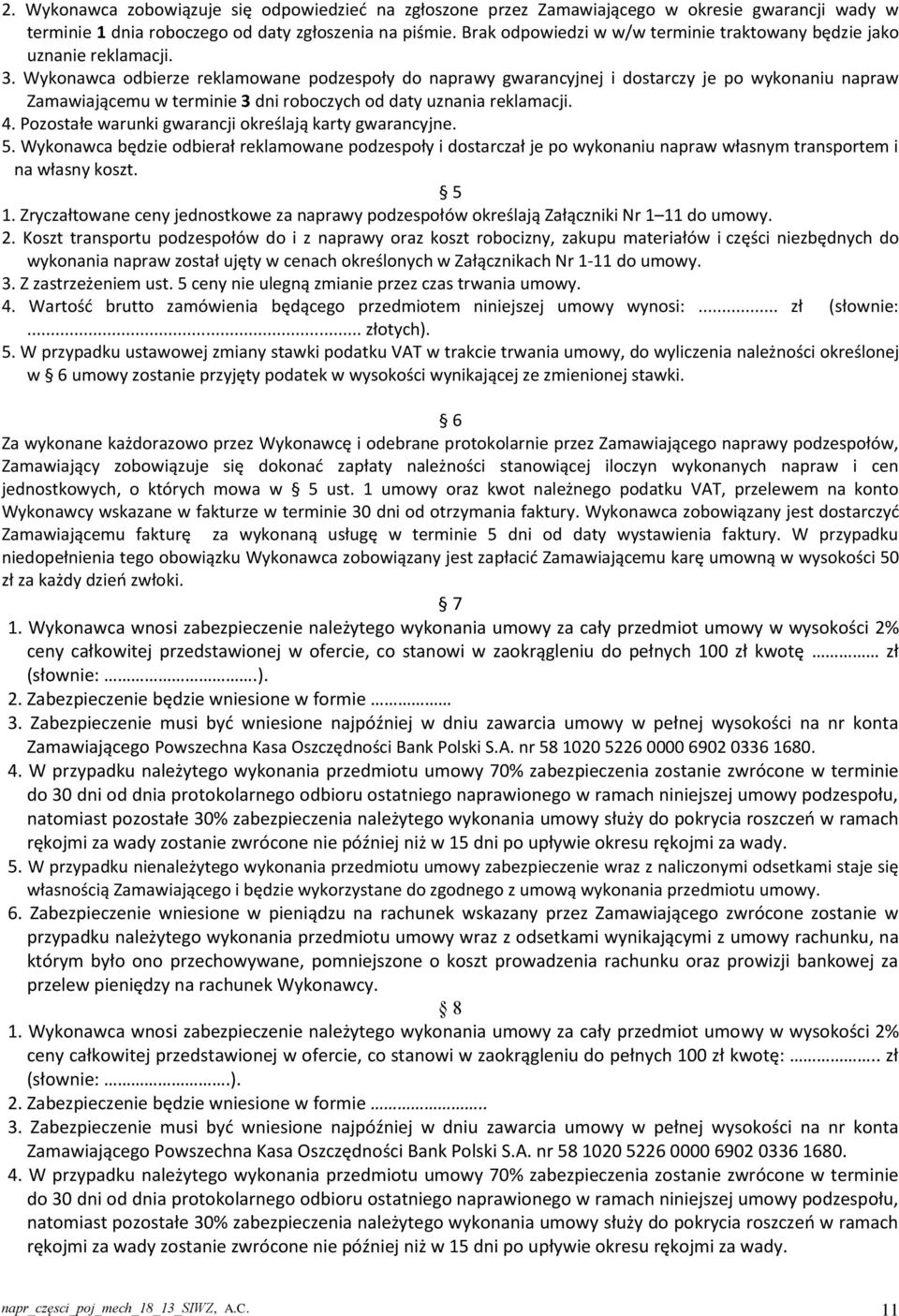 Wykonawca odbierze reklamowane podzespoły do naprawy gwarancyjnej i dostarczy je po wykonaniu napraw Zamawiającemu w terminie 3 dni roboczych od daty uznania reklamacji. 4.