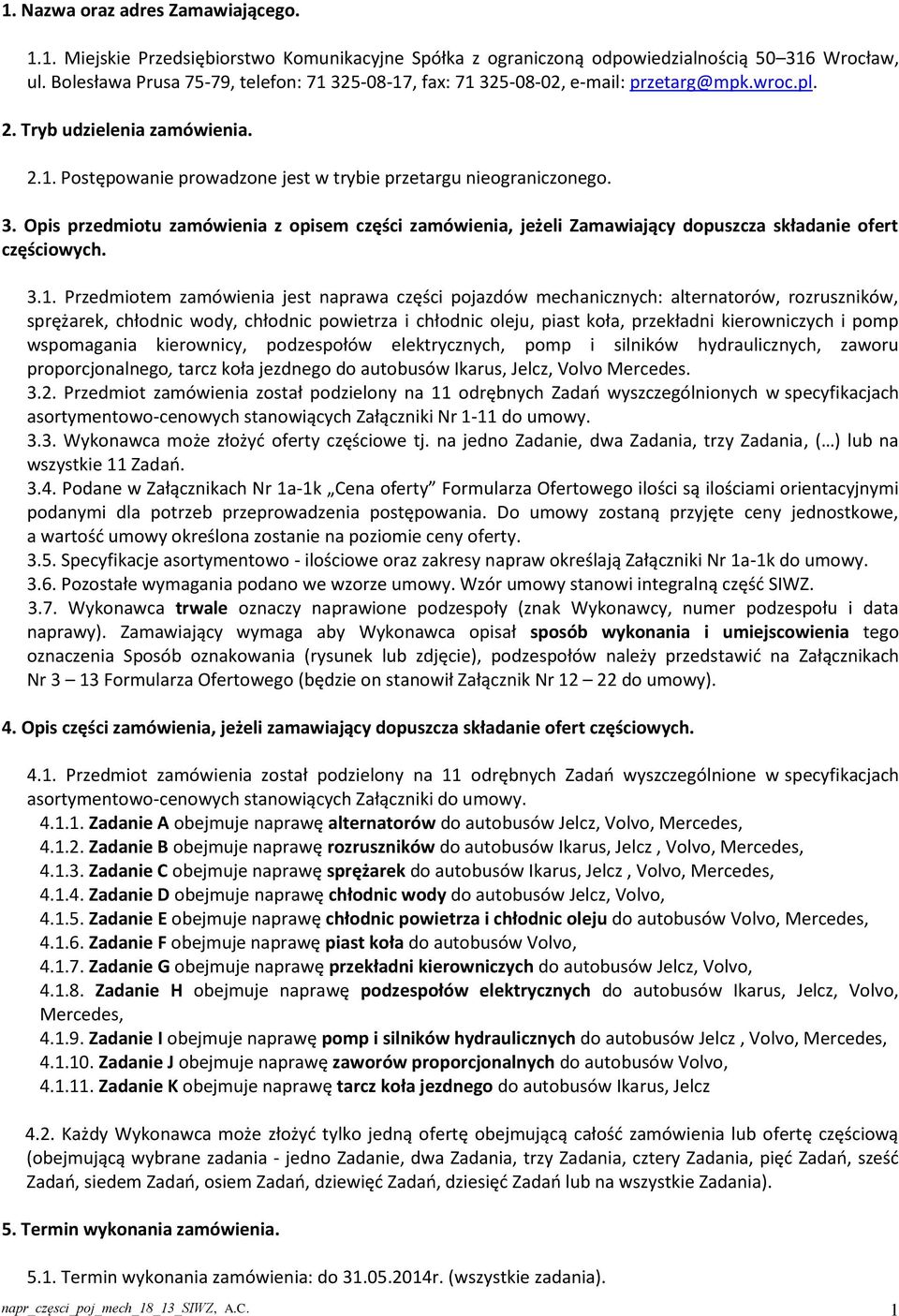 3.1. Przedmiotem zamówienia jest naprawa części pojazdów mechanicznych: alternatorów, rozruszników, sprężarek, chłodnic wody, chłodnic powietrza i chłodnic oleju, piast koła, przekładni kierowniczych