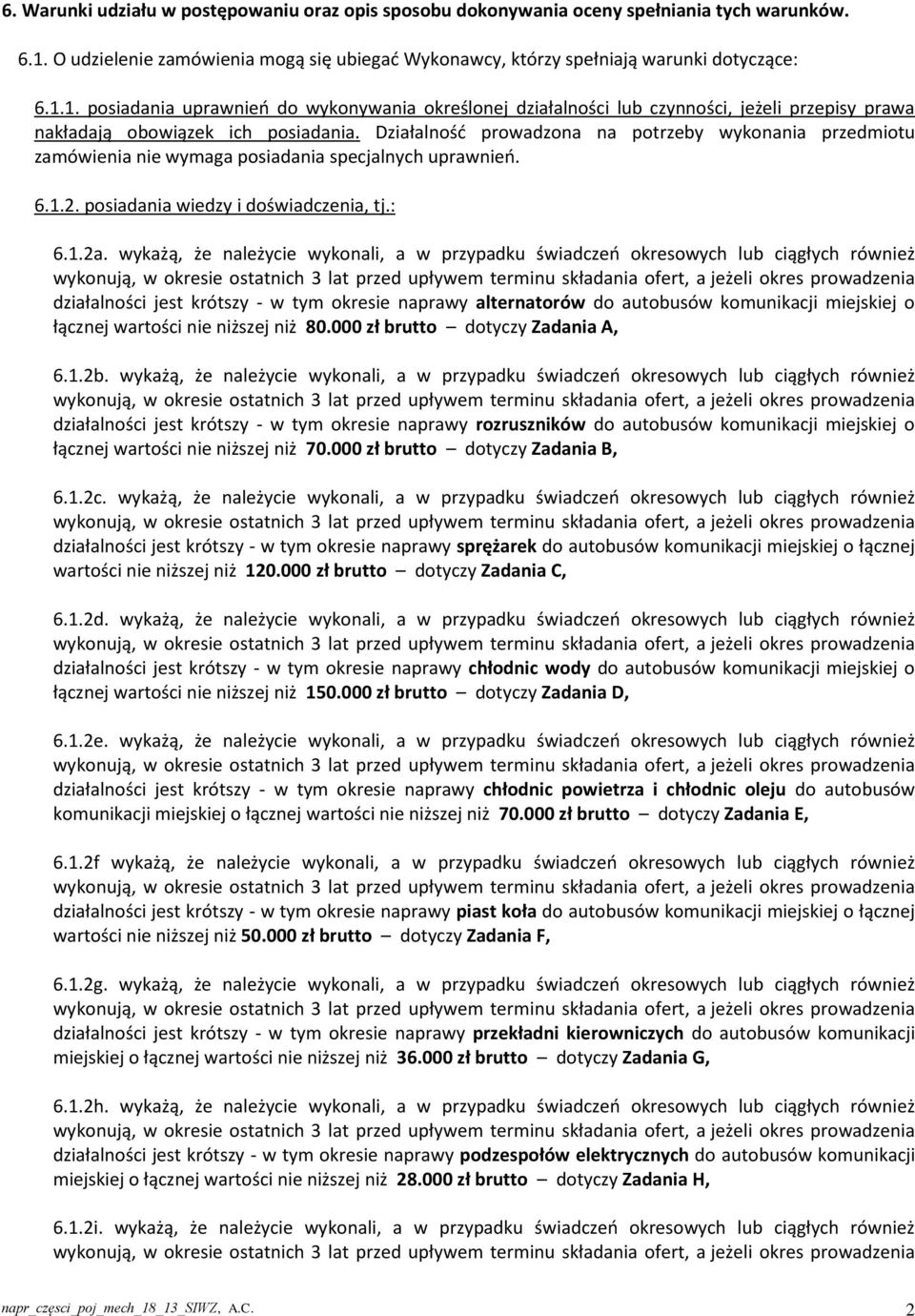 1. posiadania uprawnień do wykonywania określonej działalności lub czynności, jeżeli przepisy prawa nakładają obowiązek ich posiadania.