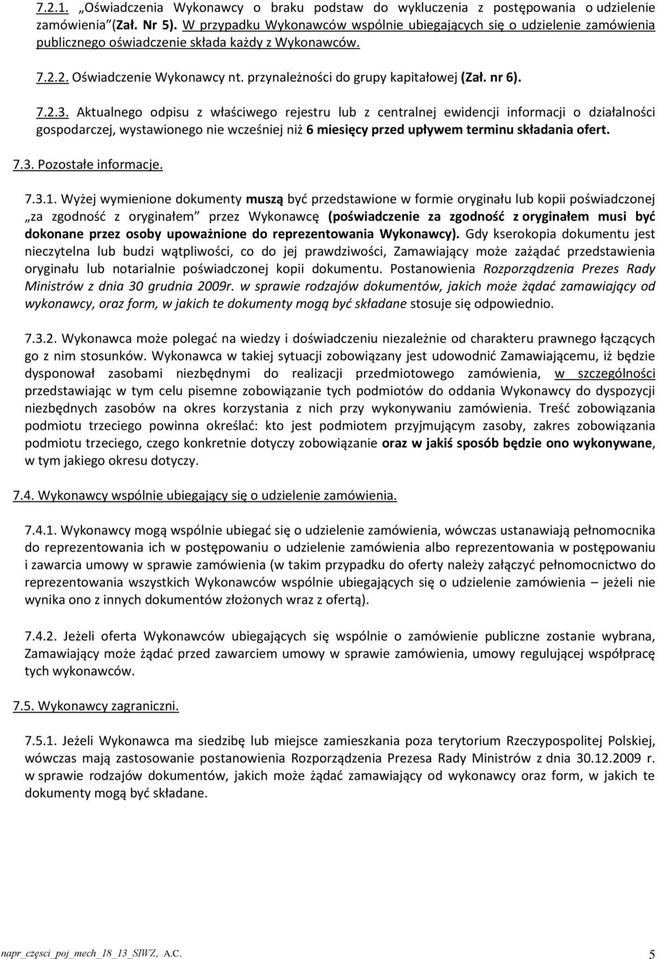 Aktualnego odpisu z właściwego rejestru lub z centralnej ewidencji informacji o działalności gospodarczej, wystawionego nie wcześniej niż 6 miesięcy przed upływem terminu składania ofert. 7.3.