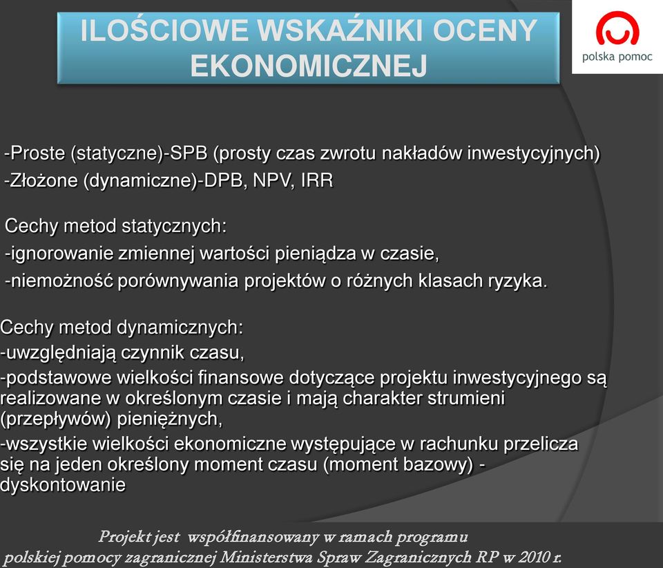 Cechy metod dynamcznych: -uwzględnają czynnk czasu, -podstawowe welkośc fnansowe dotyczące projektu nwestycyjnego są realzowane w określonym czase mają charakter strumen