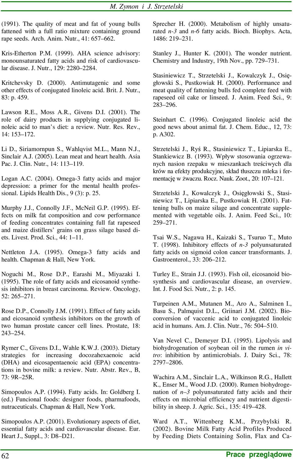Brit. J. Nutr., 83: p. 459. Lawson R.E., Moss A.R., Givens D.I. (2001). The role of dairy products in supplying conjugated linoleic acid to man s diet: a review. Nutr. Res. Rev., 14: 153 172. Li D.