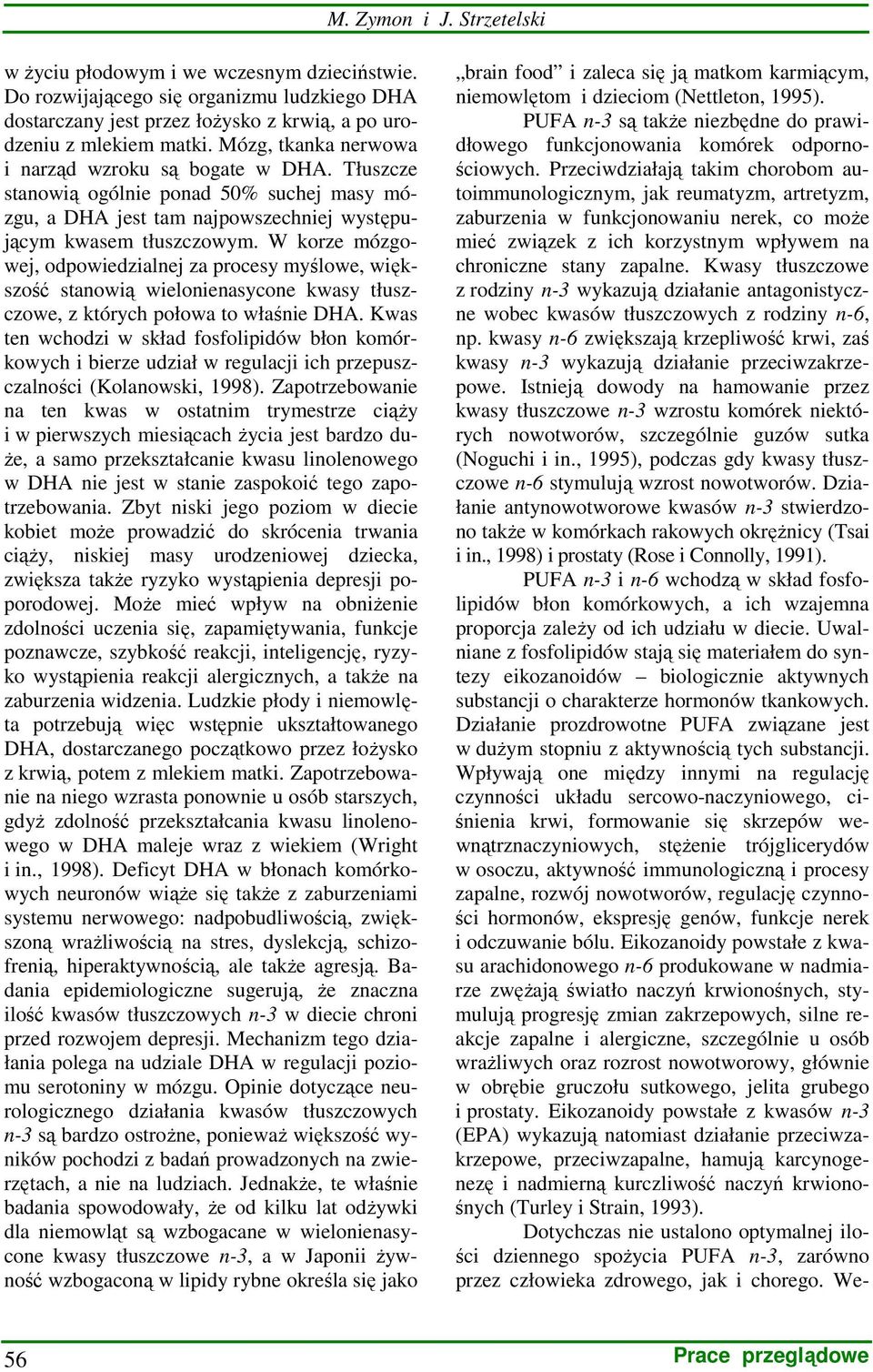W korze mózgowej, odpowiedzialnej za procesy myślowe, większość stanowią wielonienasycone kwasy tłuszczowe, z których połowa to właśnie DHA.