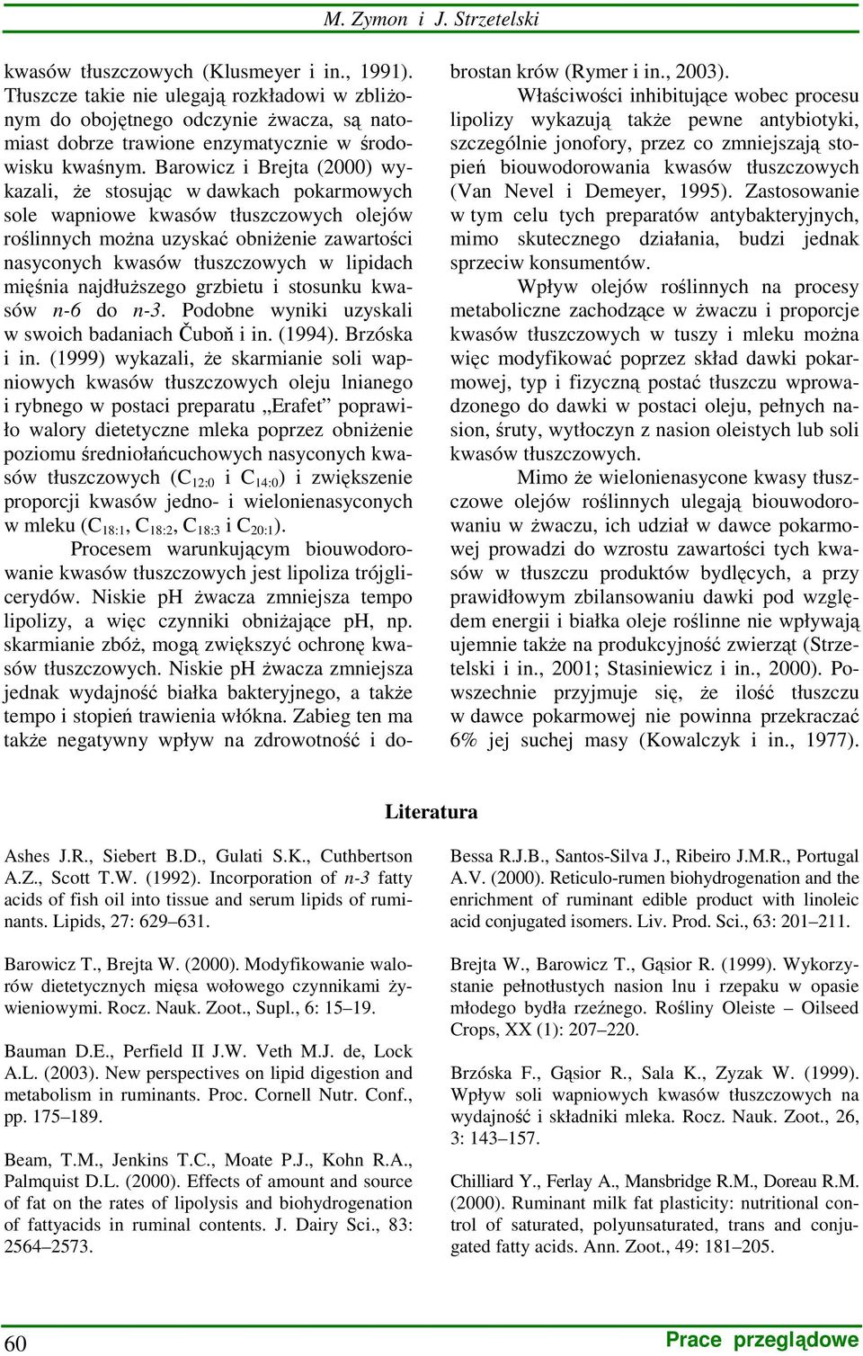Barowicz i Brejta (2000) wykazali, Ŝe stosując w dawkach pokarmowych sole wapniowe kwasów tłuszczowych olejów roślinnych moŝna uzyskać obniŝenie zawartości nasyconych kwasów tłuszczowych w lipidach