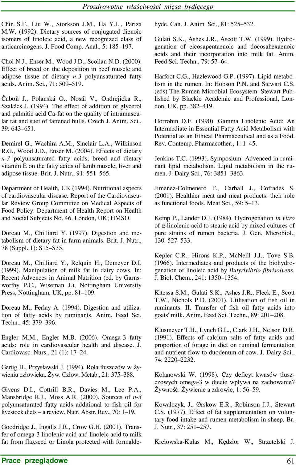 Effect of breed on the deposition in beef muscle and adipose tissue of dietary n-3 polyunsaturated fatty acids. Anim. Sci., 71: 509 519. Čuboň J., Polanská O., Nosál V., Ondrejićka R., Szakács J.