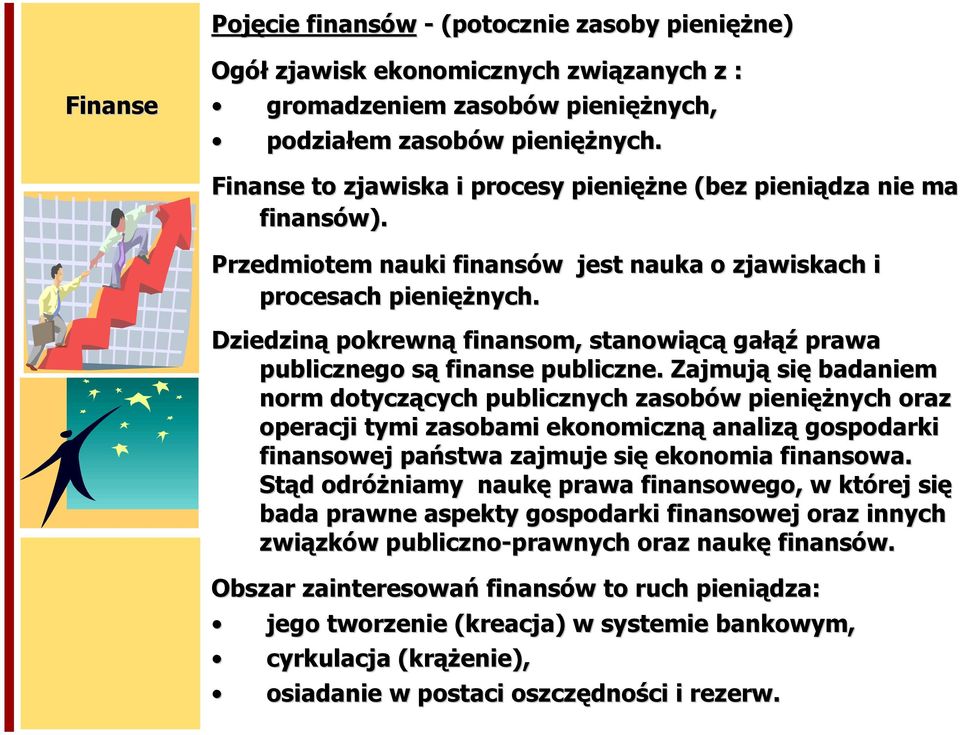 Dziedziną pokrewną finansom, stanowiącą gałąź prawa publicznego są finanse publiczne.