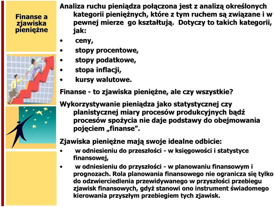 Wykorzystywanie pieniądza jako statystycznej czy planistycznej miary procesów produkcyjnych bądź procesów spożycia nie daje podstawy do obejmowania pojęciem finanse.