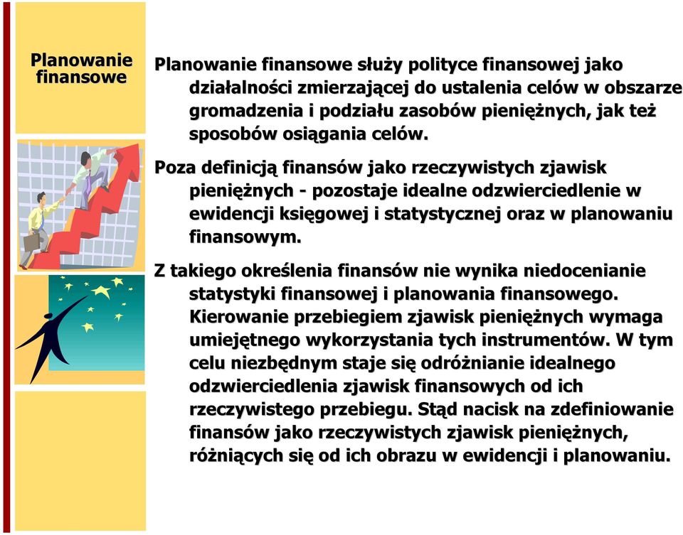 Z takiego określenia finansów nie wynika niedocenianie statystyki finansowej i planowania finansowego. Kierowanie przebiegiem zjawisk pieniężnych wymaga umiejętnego wykorzystania tych instrumentów.