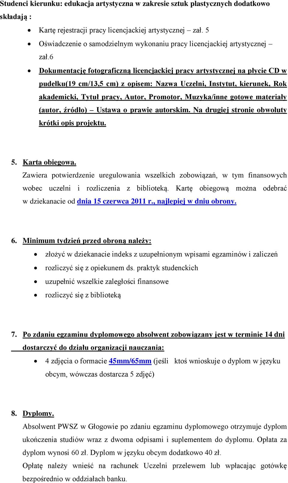 6 Dokumentację fotograficzną licencjackiej pracy artystycznej na płycie CD w pudełku(19 cm/13,5 cm) z opisem: Nazwa Uczelni, Instytut, kierunek, Rok akademicki, Tytuł pracy, Autor, Promotor,