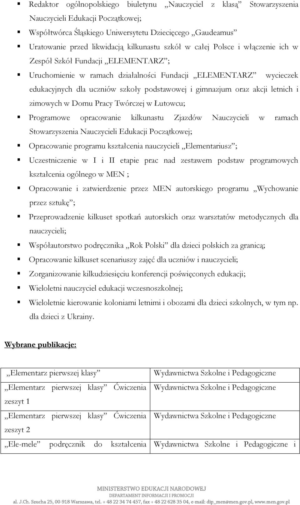 akcji letnich i zimowych w Domu Pracy Twórczej w Łutowcu; Programowe opracowanie kilkunastu Zjazdów Nauczycieli w ramach Stowarzyszenia Nauczycieli Edukacji Początkowej; Opracowanie programu