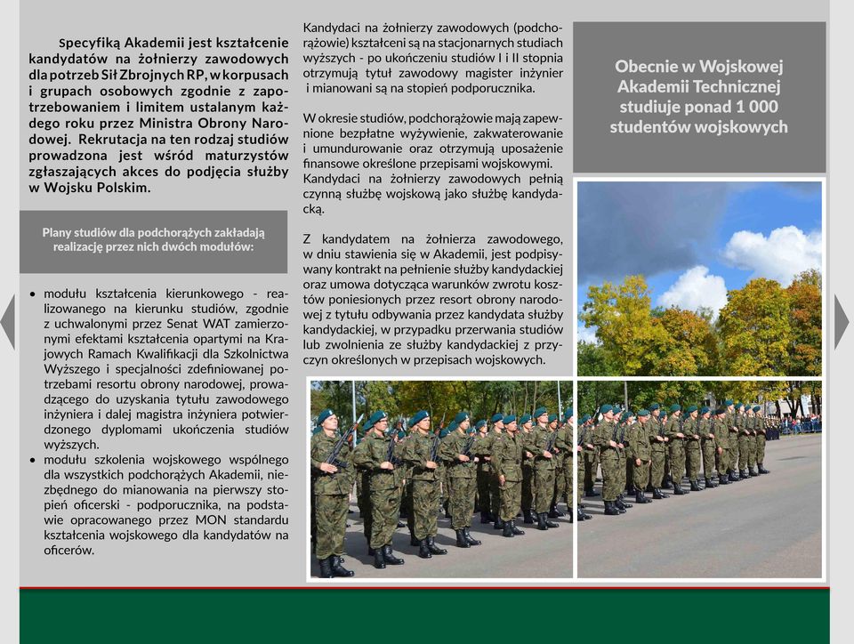 Plany studiów dla podchorążych zakładają realizację przez nich dwóch modułów: modułu kształcenia kierunkowego realizowanego na kierunku studiów, zgodnie z uchwalonymi przez Senat WAT zamierzonymi